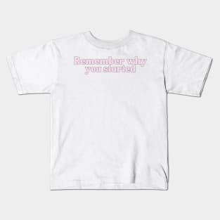 Remember Why You Started - Motivational and Inspiring Work Quotes Kids T-Shirt